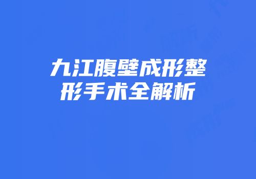九江腹壁成形整形手术全解析