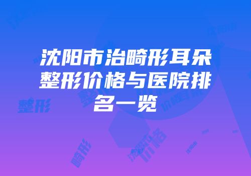 沈阳市治畸形耳朵整形价格与医院排名一览