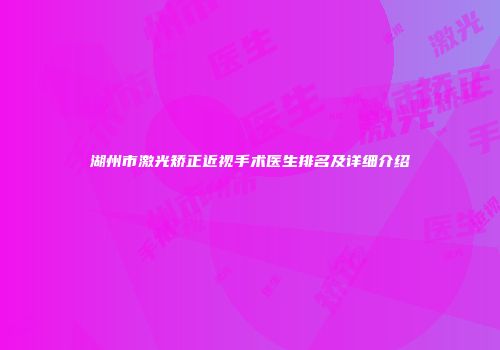 湖州市激光矫正近视手术医生排名及详细介绍
