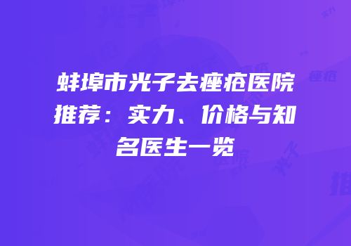 蚌埠市光子去痤疮医院推荐：实力、价格与知名医生一览