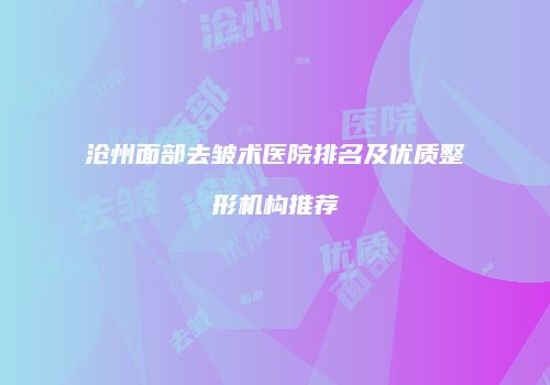 沧州面部去皱术医院排名及优质整形机构推荐