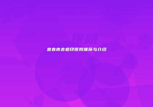 宜春市去痘印医院推荐与介绍