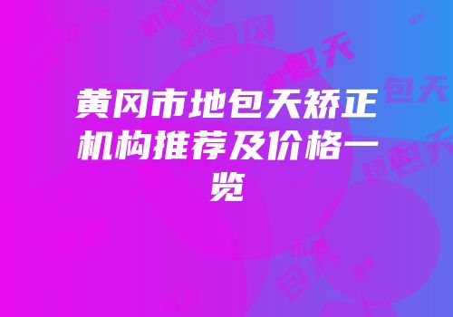 黄冈市地包天矫正机构推荐及价格一览