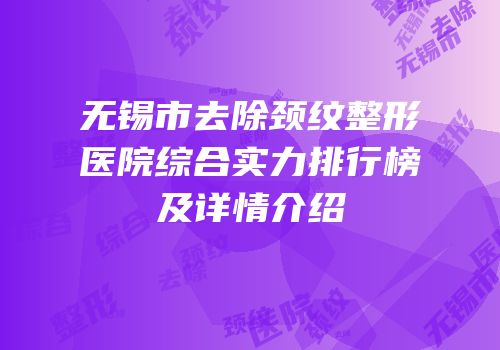 无锡市去除颈纹整形医院综合实力排行榜及详情介绍