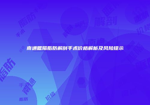 南通眶隔脂肪解剖手术价格解析及风险提示