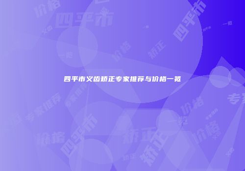 四平市义齿矫正专家推荐与价格一览