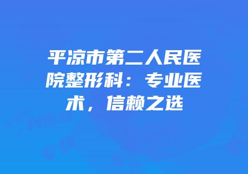 平凉市第二人民医院整形科：专业医术，信赖之选