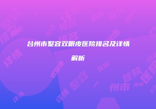台州市整容双眼皮医院排名及详情解析
