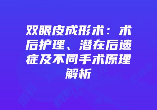 双眼皮成形术：术后护理、潜在后遗症及不同手术原理解析