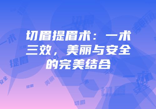 切眉提眉术：一术三效，美丽与安全的完美结合