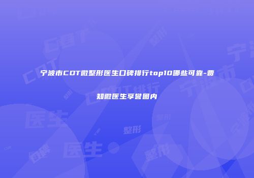 宁波市CDT微整形医生口碑排行top10哪些可靠-贾知微医生享誉圈内