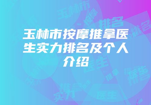 玉林市按摩推拿医生实力排名及个人介绍