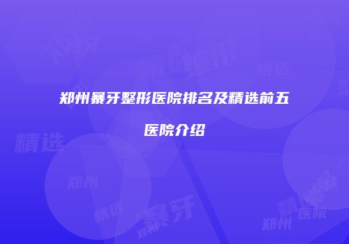 郑州暴牙整形医院排名及精选前五医院介绍