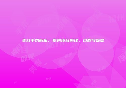 美容手术解析：福州项目原理、过程与恢复