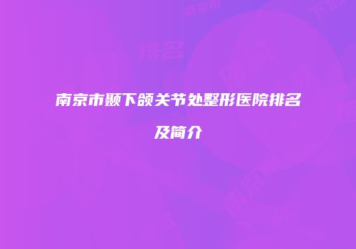 南京市颞下颌关节处整形医院排名及简介