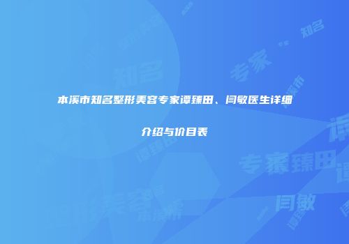 本溪市知名整形美容专家谭臻田、闫敏医生详细介绍与价目表
