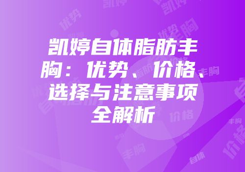 凯婷自体脂肪丰胸：优势、价格、选择与注意事项全解析