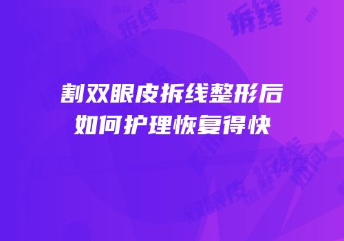 割双眼皮拆线整形后如何护理恢复得快
