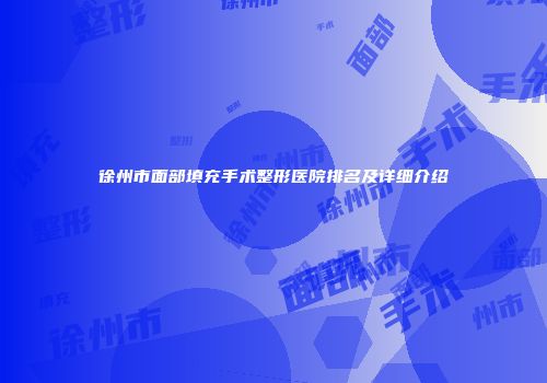 徐州市面部填充手术整形医院排名及详细介绍
