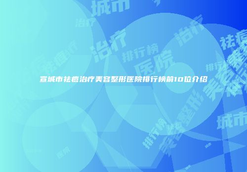 宣城市祛痘治疗美容整形医院排行榜前10位介绍