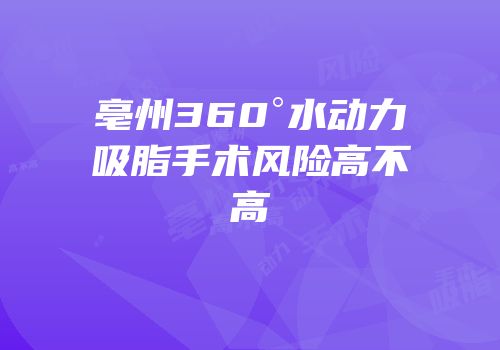 亳州360°水动力吸脂手术风险高不高