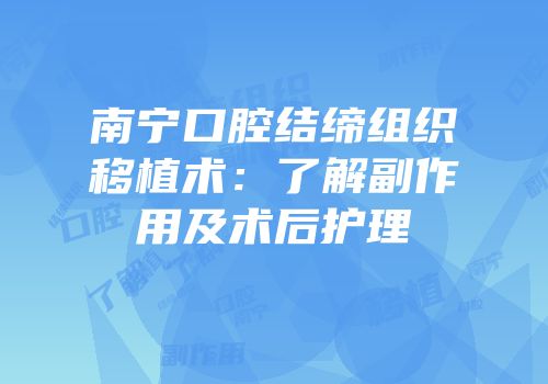 南宁口腔结缔组织移植术：了解副作用及术后护理