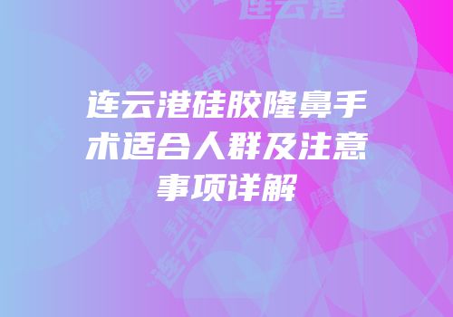 连云港硅胶隆鼻手术适合人群及注意事项详解