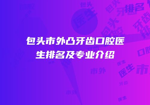 包头市外凸牙齿口腔医生排名及专业介绍