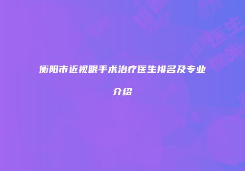 衡阳市近视眼手术治疗医生排名及专业介绍