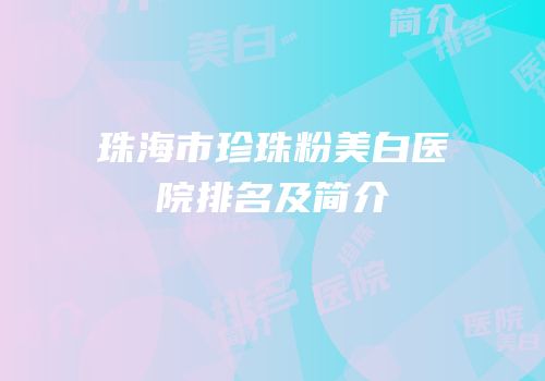 珠海市珍珠粉美白医院排名及简介