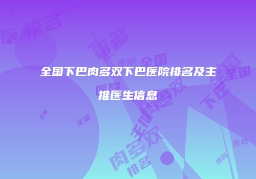 全国下巴肉多双下巴医院排名及主推医生信息