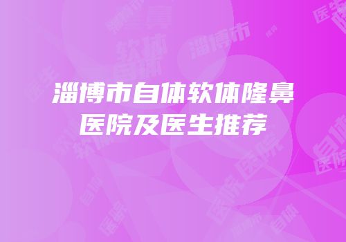 淄博市自体软体隆鼻医院及医生推荐