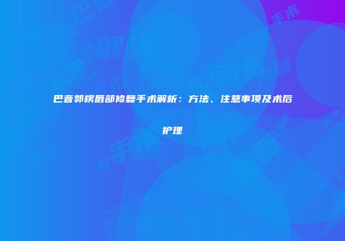巴音郭楞唇部修复手术解析：方法、注意事项及术后护理