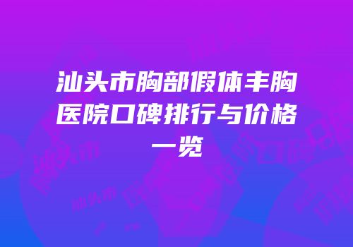汕头市胸部假体丰胸医院口碑排行与价格一览
