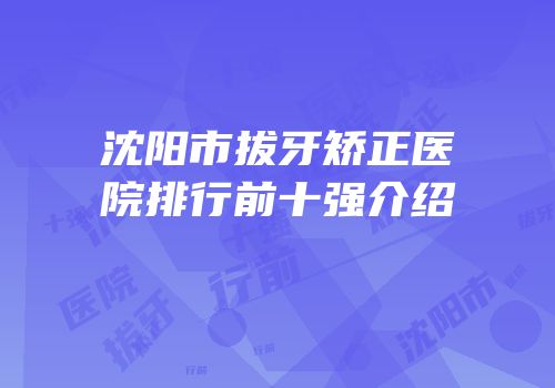 沈阳市拔牙矫正医院排行前十强介绍