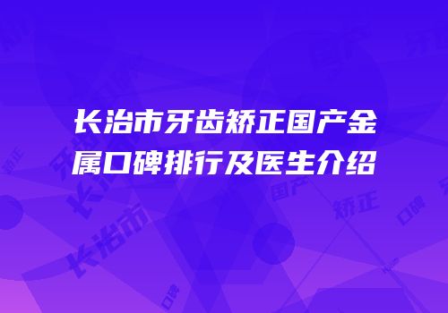 长治市牙齿矫正国产金属口碑排行及医生介绍