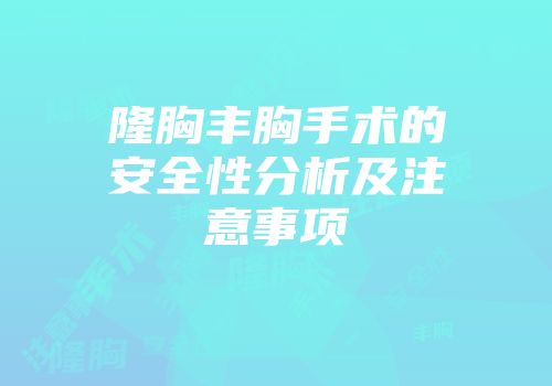 隆胸丰胸手术的安全性分析及注意事项