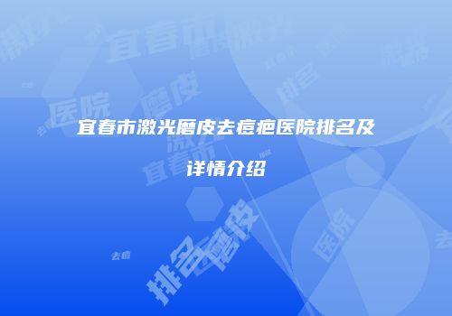 宜春市激光磨皮去痘疤医院排名及详情介绍