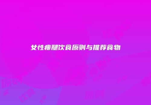 女性瘦腿饮食原则与推荐食物