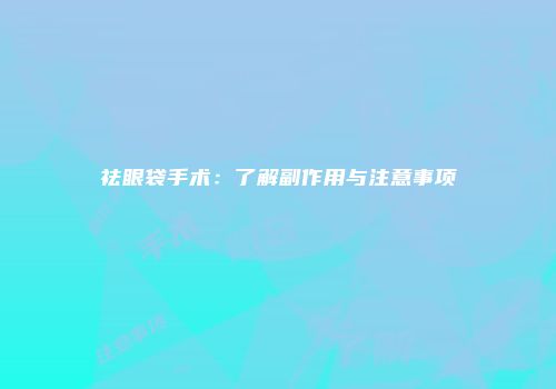 祛眼袋手术：了解副作用与注意事项