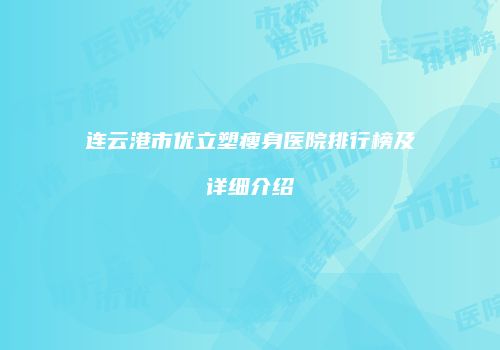 连云港市优立塑瘦身医院排行榜及详细介绍