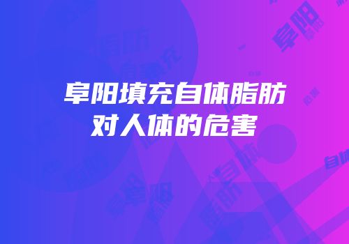 阜阳填充自体脂肪对人体的危害