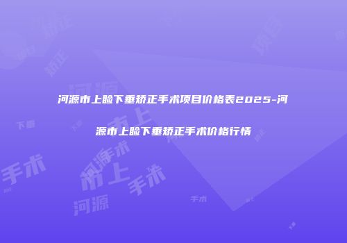 河源市上睑下垂矫正手术项目价格表2025-河源市上睑下垂矫正手术价格行情