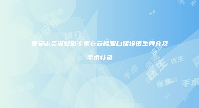 泰安市资深整形专家衣云峰和白建设医生简介及手术特色
