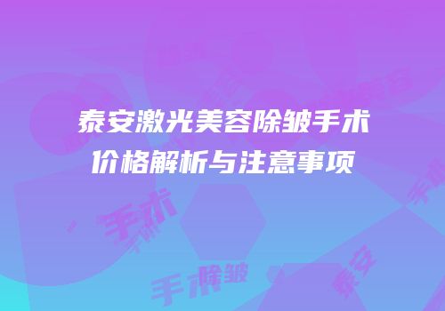 泰安激光美容除皱手术价格解析与注意事项