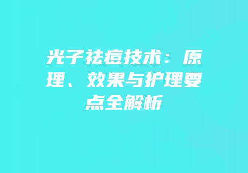 光子祛痘技术：原理、效果与护理要点全解析