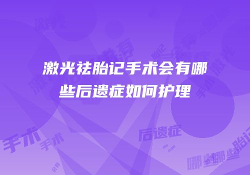 激光祛胎记手术会有哪些后遗症如何护理
