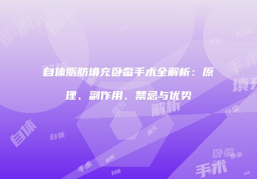自体脂肪填充卧蚕手术全解析：原理、副作用、禁忌与优势