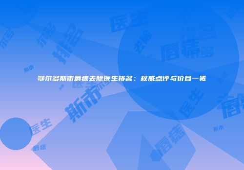 鄂尔多斯市唇痣去除医生排名：权威点评与价目一览