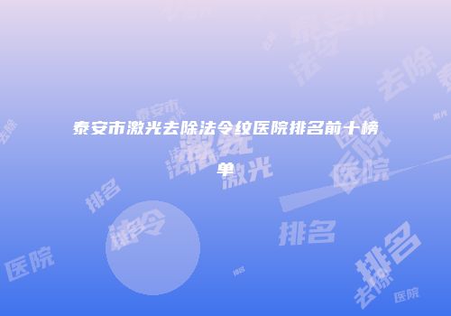 泰安市激光去除法令纹医院排名前十榜单